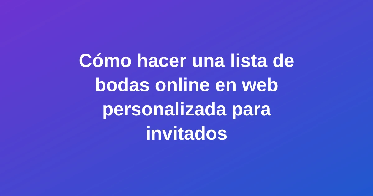 Cómo hacer una lista de bodas online en web personalizada para invitados