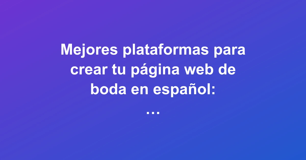 Comparativa de las mejores plataformas para crear una página web de boda en español en 2026