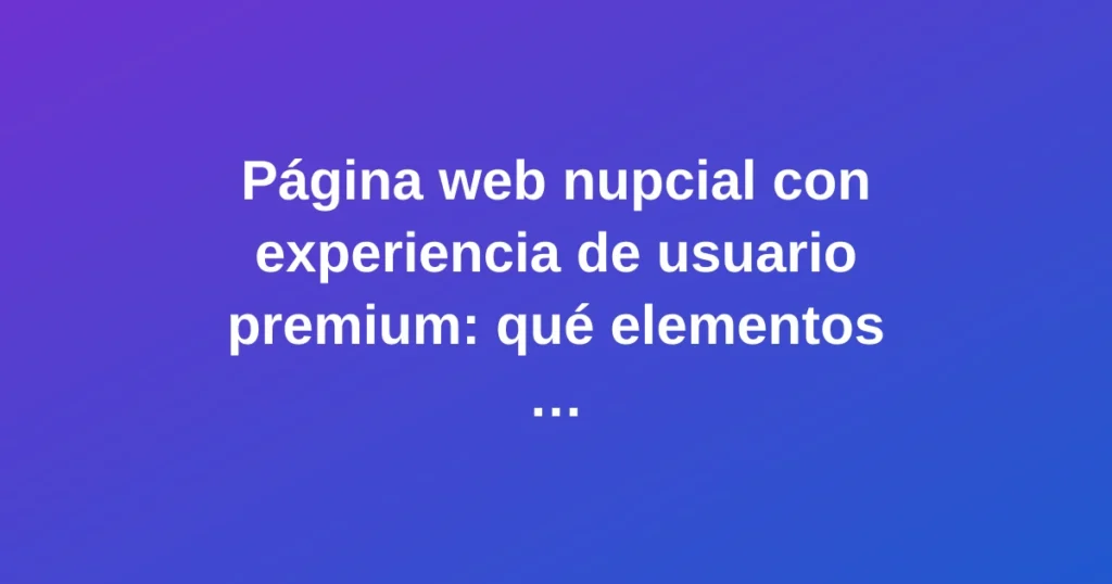 Página web nupcial con experiencia de usuario premium mostrando diseño moderno y elegante con elementos de boda