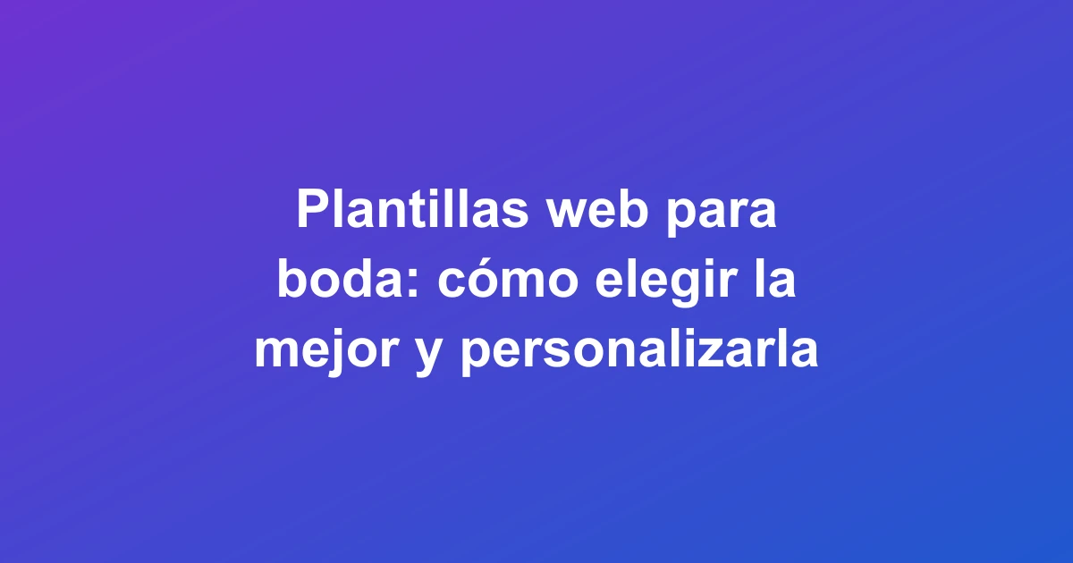Plantillas web para boda: cómo elegir la mejor y personalizarla