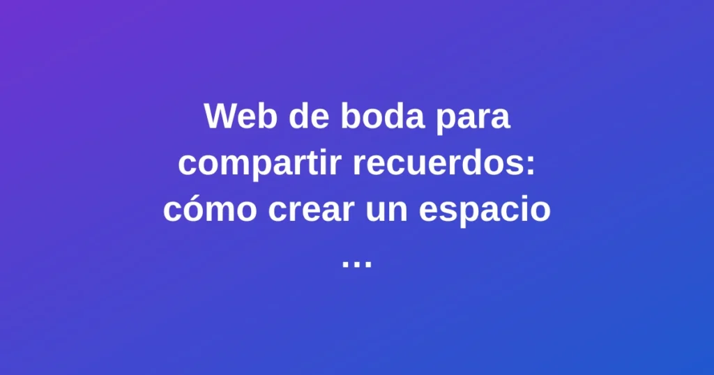 Web de boda digital para compartir recuerdos con fotos y momentos especiales de la pareja en pantalla