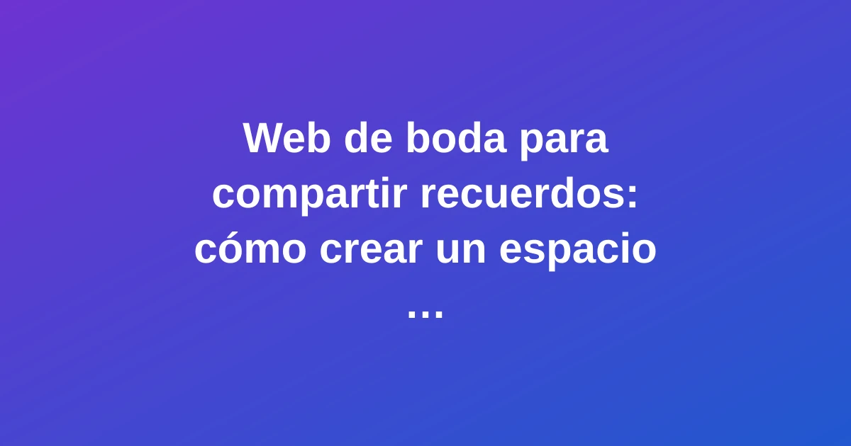 Web de boda digital para compartir recuerdos con fotos y momentos especiales de la pareja en pantalla