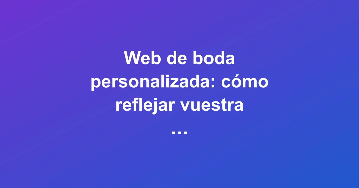 Web de boda personalizada con diseño moderno y colorido que refleja la historia de pareja en cada detalle