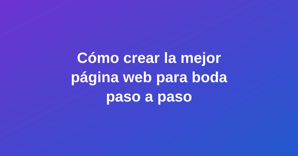 Cómo crear la mejor página web para boda paso a paso