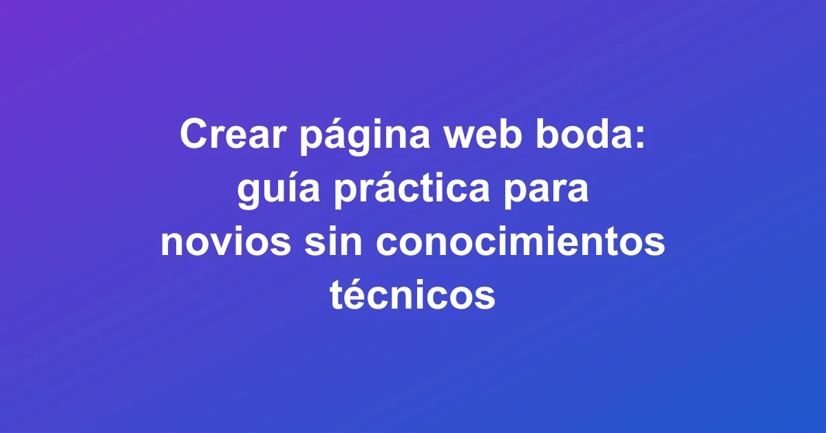 Crear página web boda: guía práctica para novios sin conocimientos técnicos