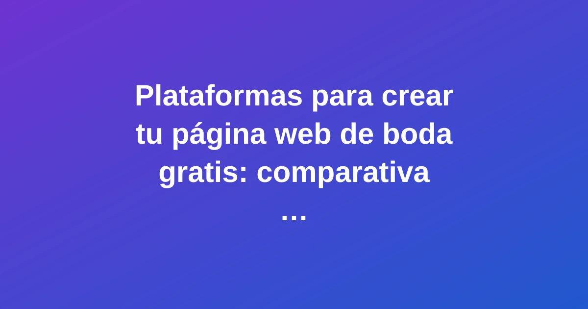 Comparativa de plataformas para crear páginas web de boda gratis en 2026 con diseño moderno y vibrante