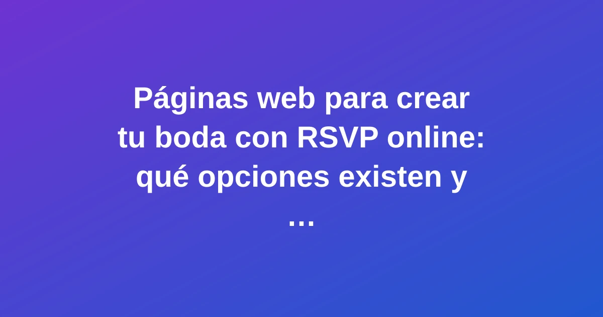 Páginas web para crear tu boda con RSVP online: qué opciones existen y cuál elegir
